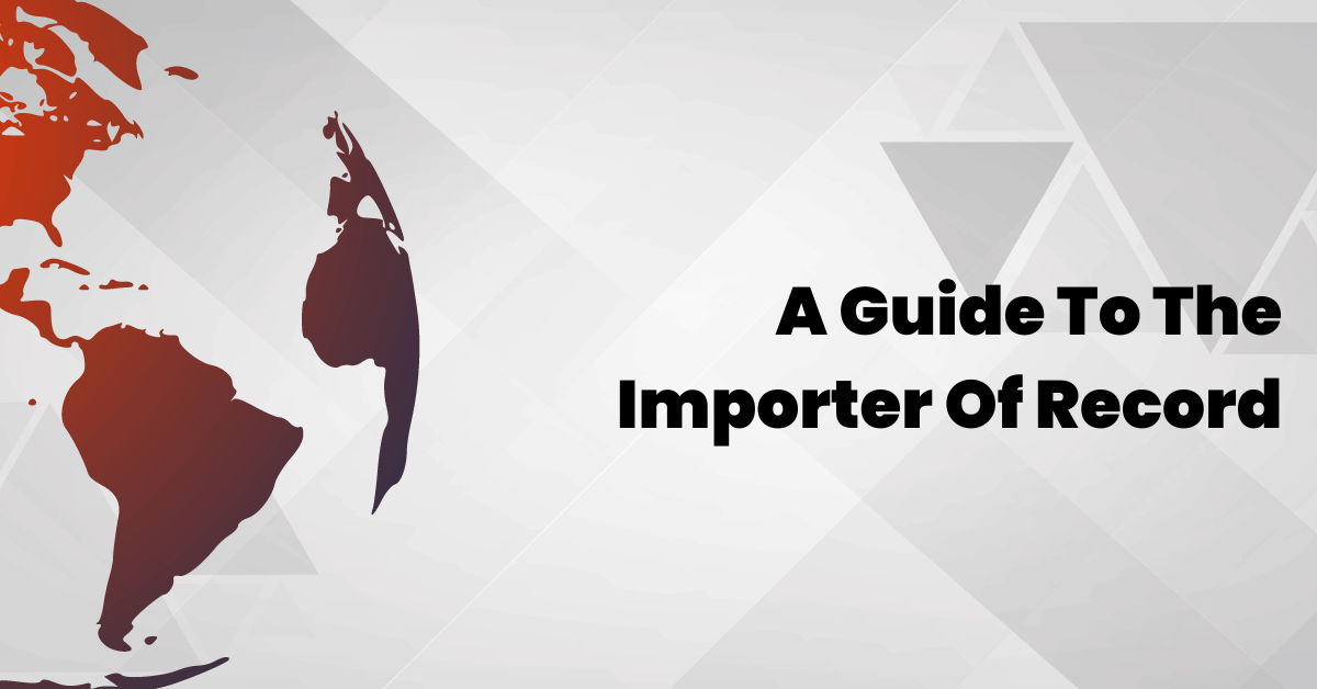 A guide to the Importer of Record