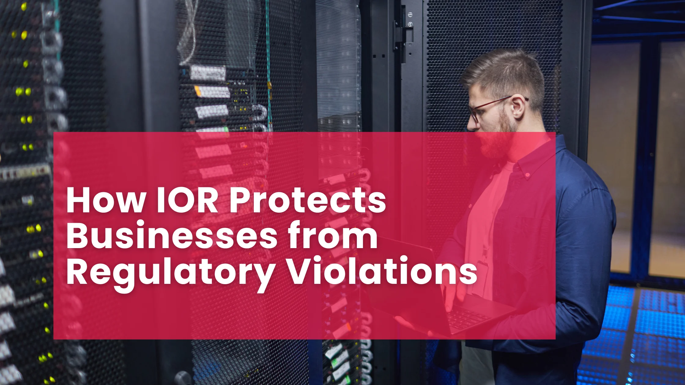 How IOR Protects Businesses from Regulatory Violations