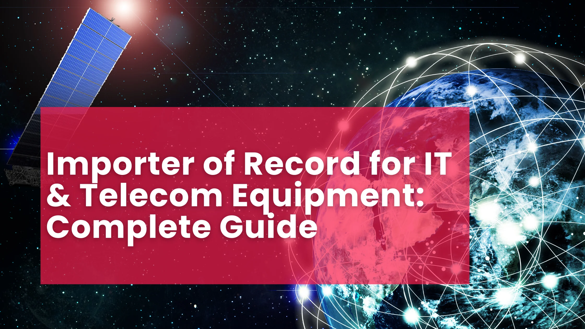 Importer of Record for IT & Telecom Equipment: Complete Guide