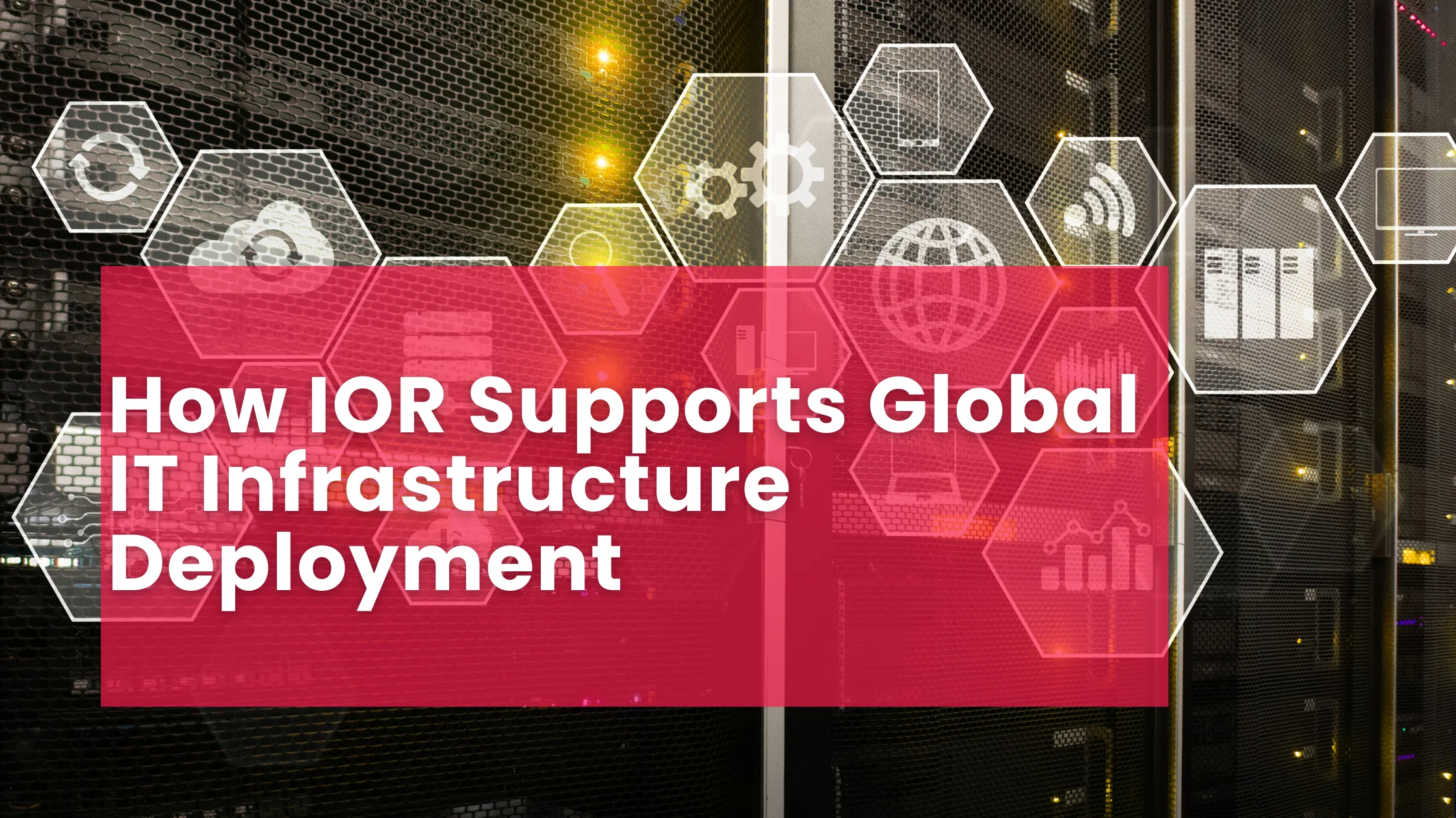 How IOR Supports Global IT Infrastructure Deployment
