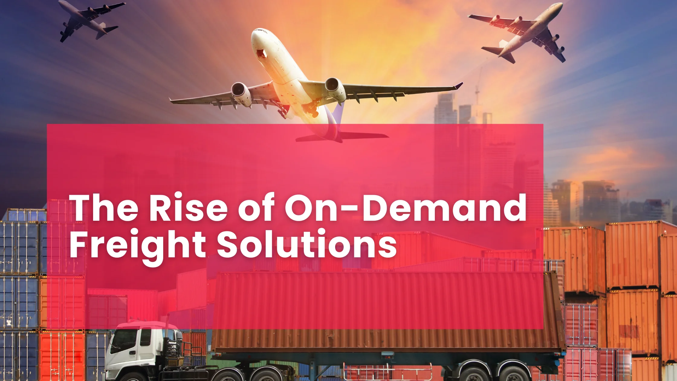 The Rise of On-Demand Freight Solutions
