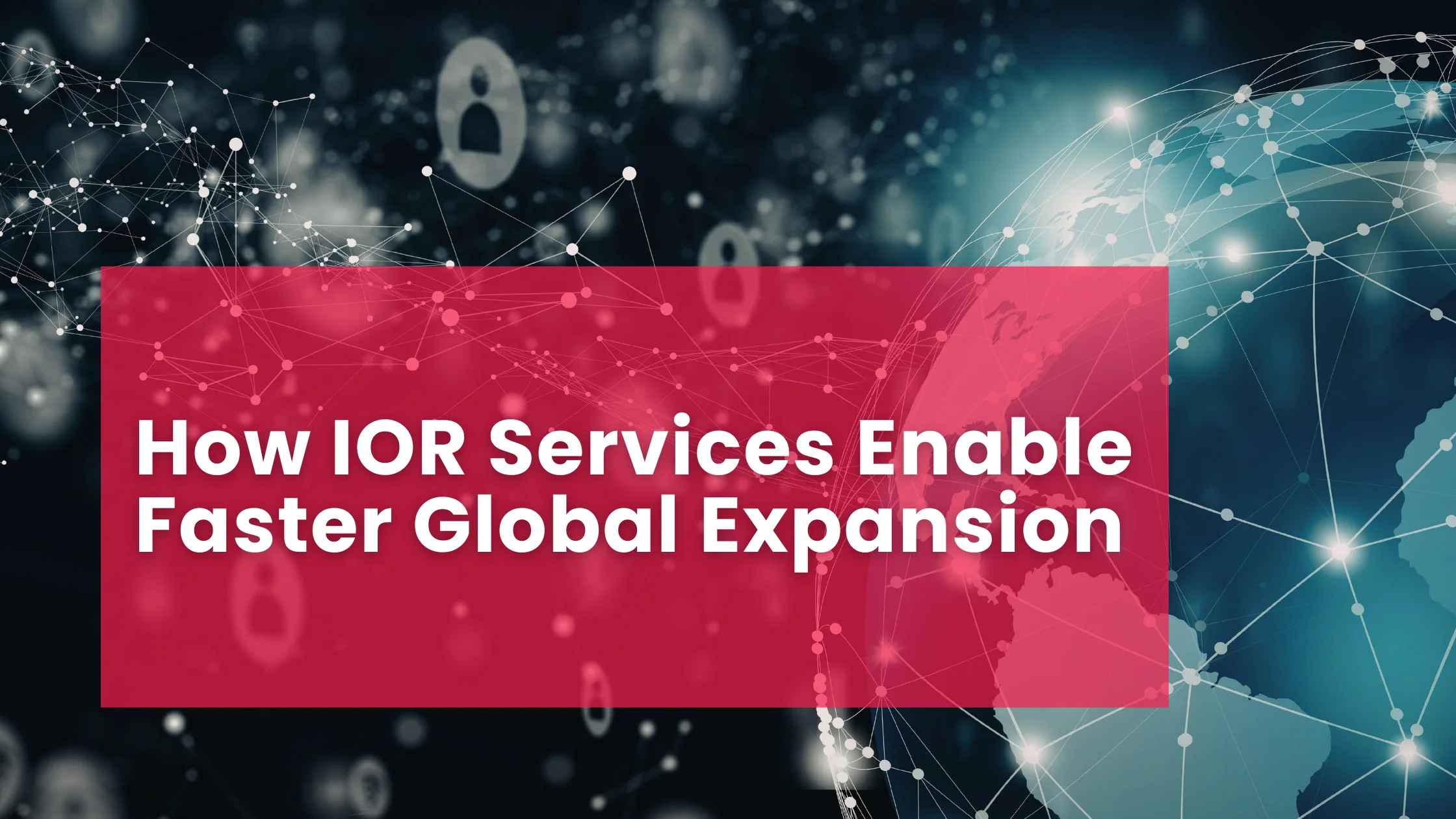 How IOR Services Enable Faster Global Expansion