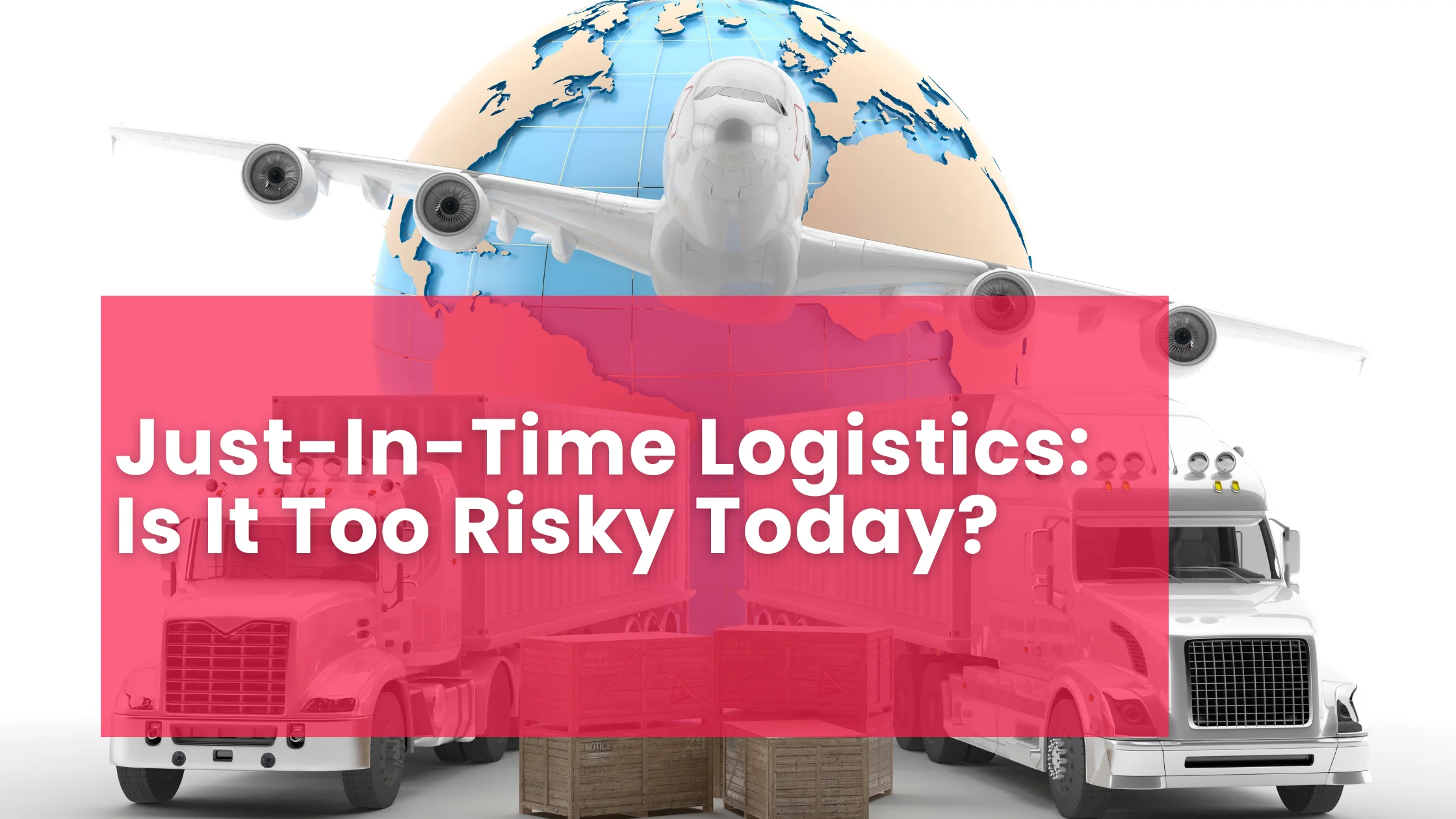 Just-In-Time Logistics: Is It Too Risky Today?