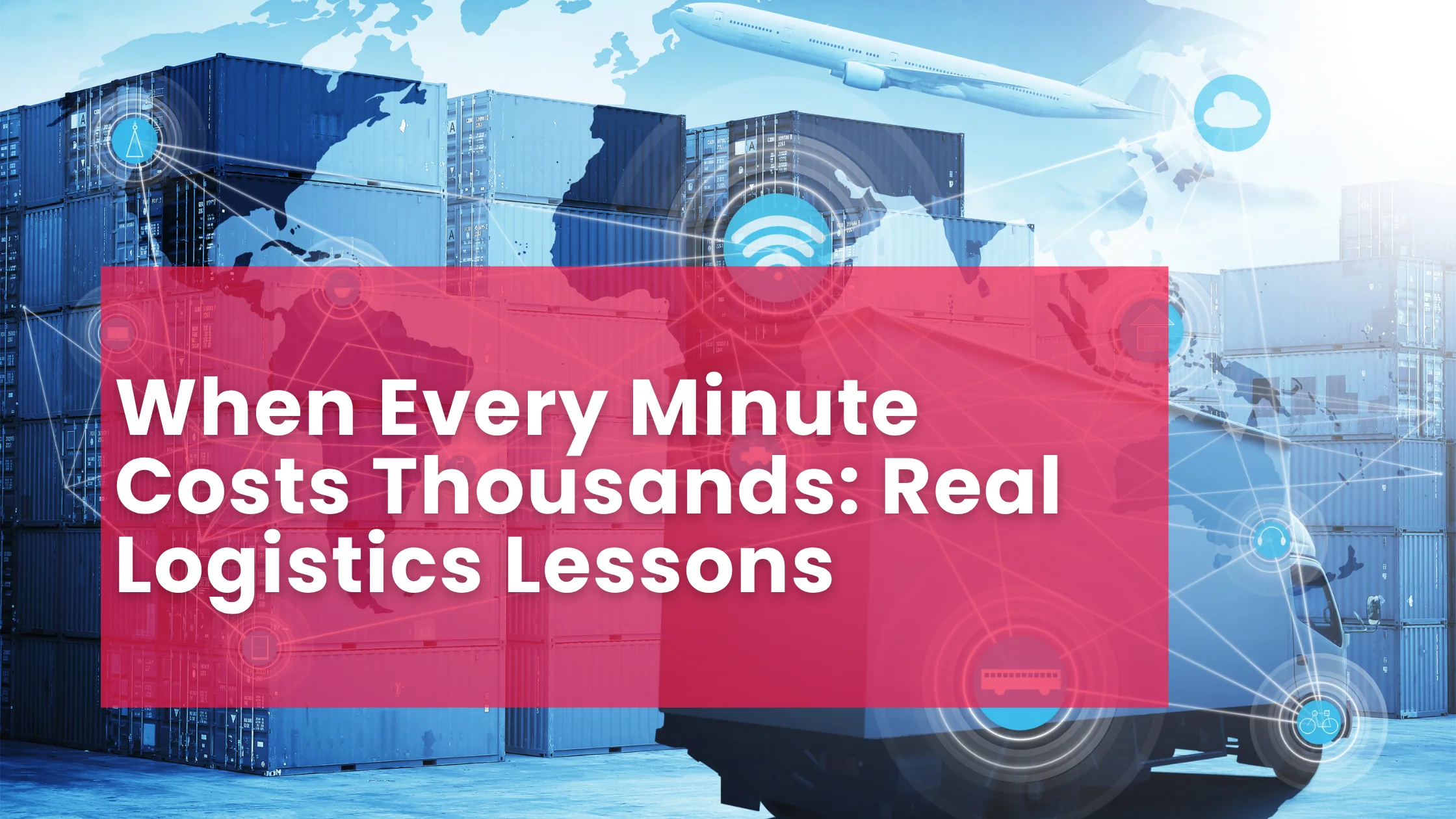 When Every Minute Costs Thousands: Real Logistics Lessons