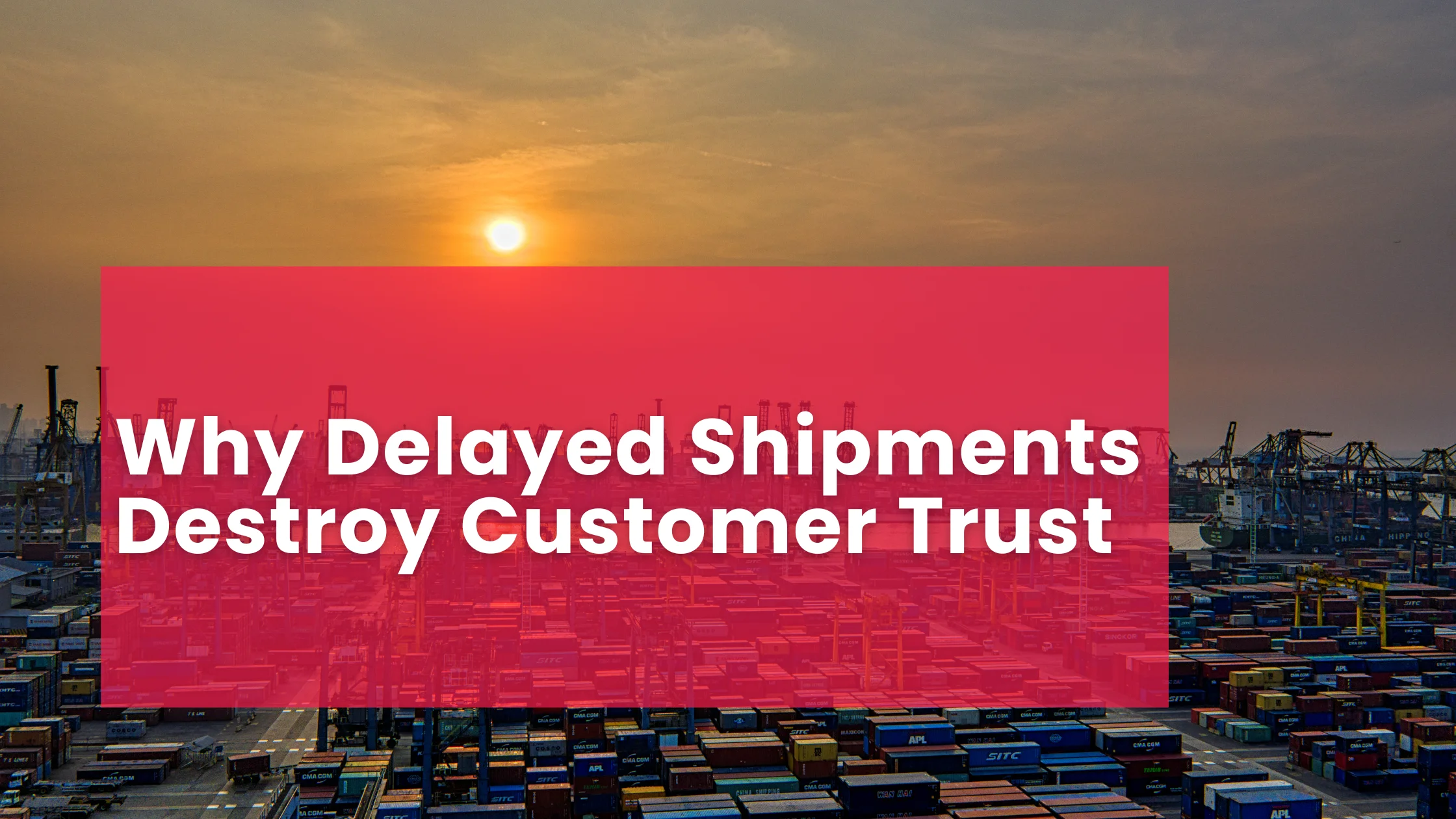 Why Delayed Shipments Destroy Customer Trust