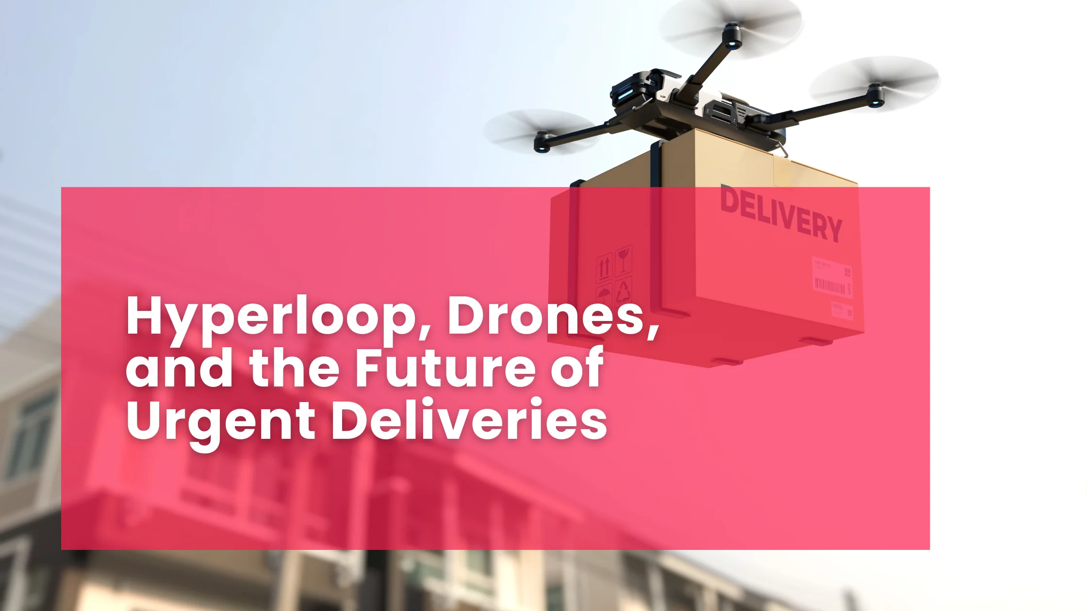 Hyperloop, Drones, and the Future of Urgent Deliveries