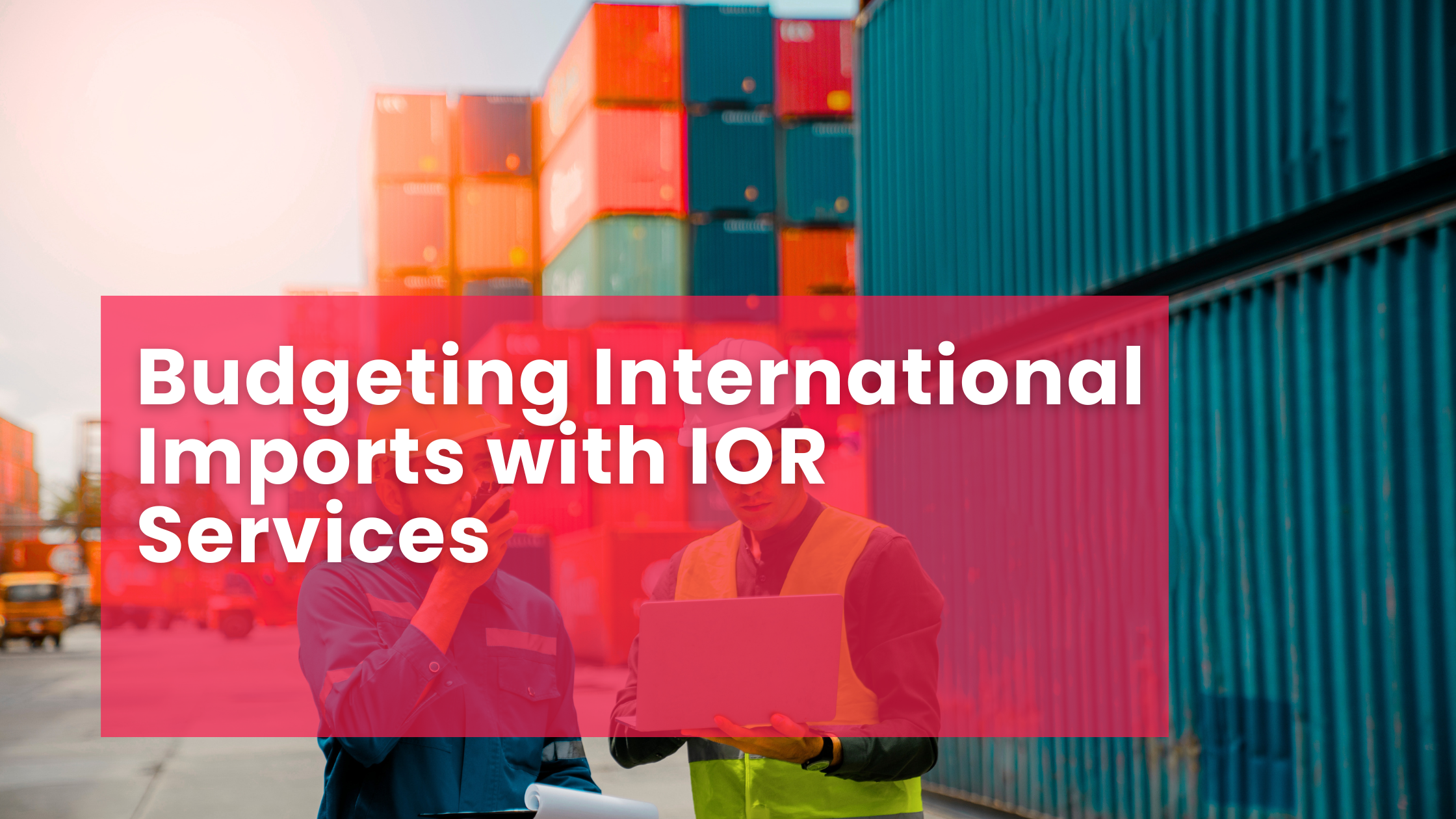Budgeting International Imports with IOR Services