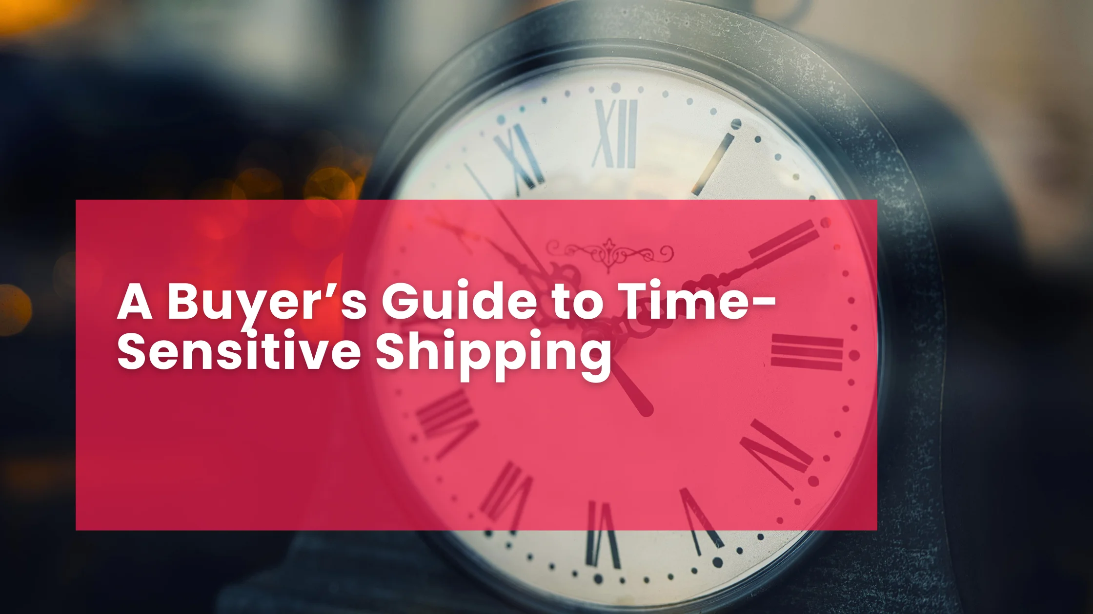 A Buyer’s Guide to Time-Sensitive Shipping