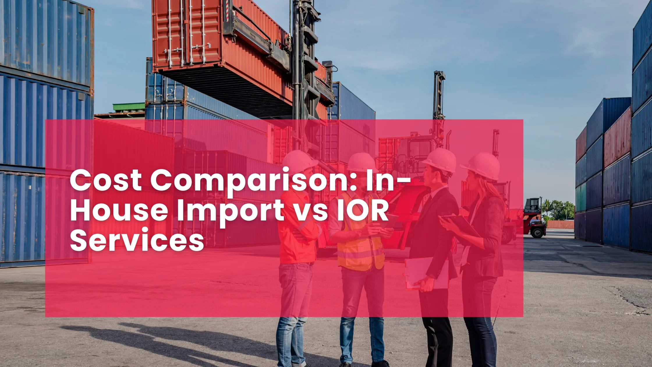 Cost Comparison: In-House Import vs IOR Services