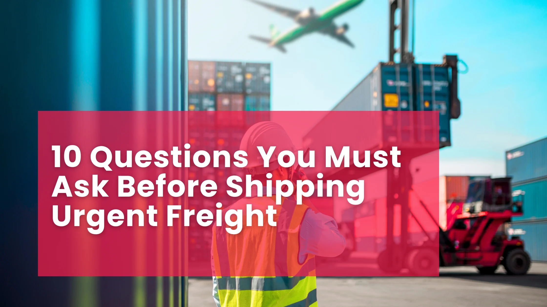 10 Questions You Must Ask Before Shipping Urgent Freight