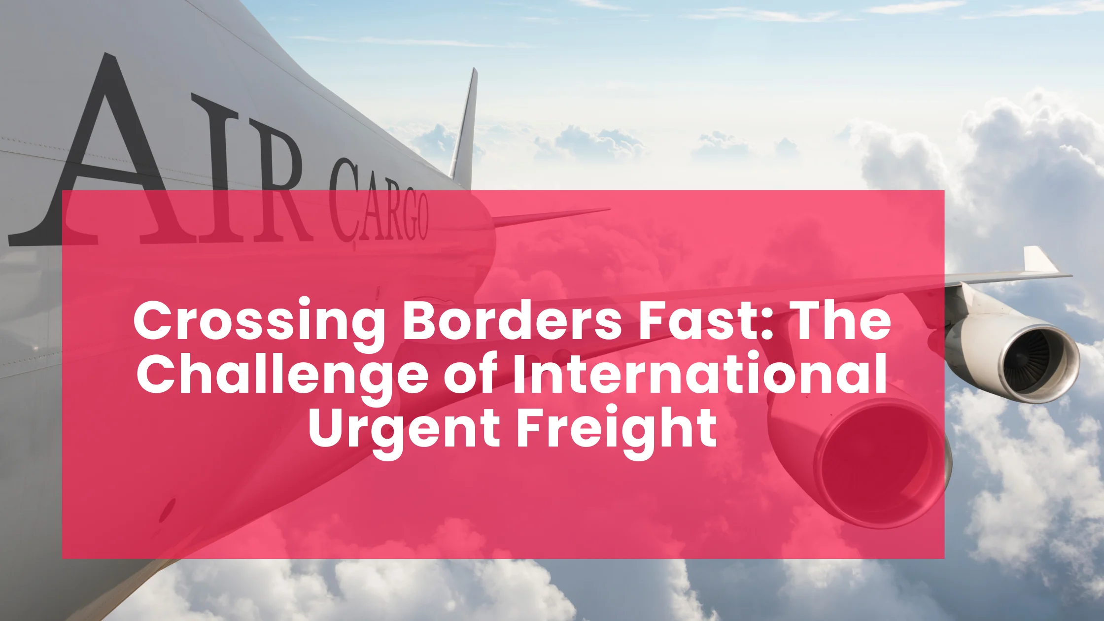 Crossing Borders Fast: The Challenge of International Urgent Freight