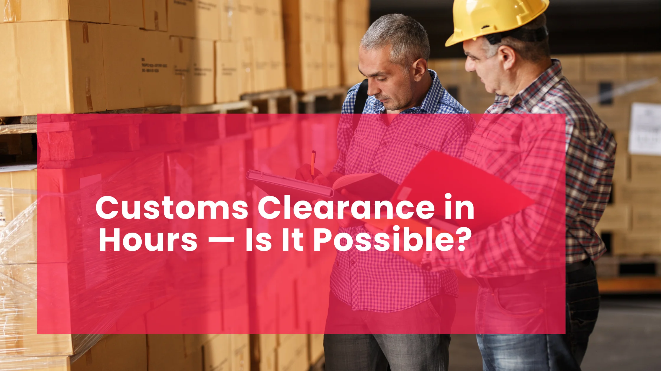 Customs Clearance in Hours — Is It Possible?