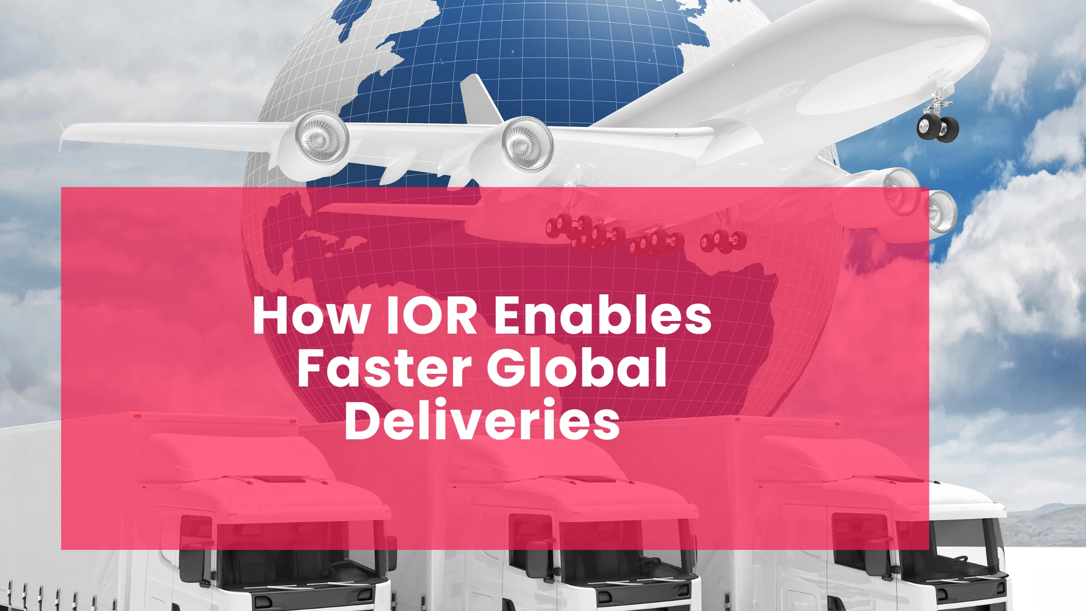 How IOR Enables Faster Global Deliveries