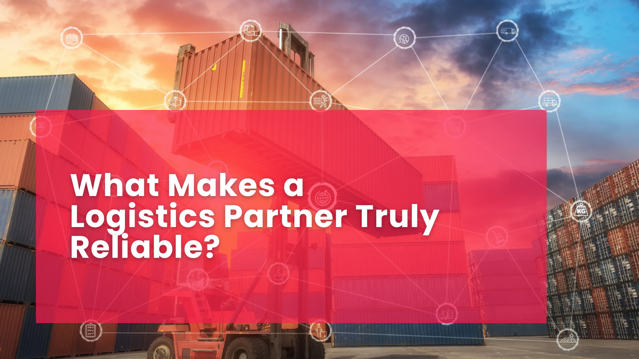 What Makes a Logistics Partner Truly Reliable?