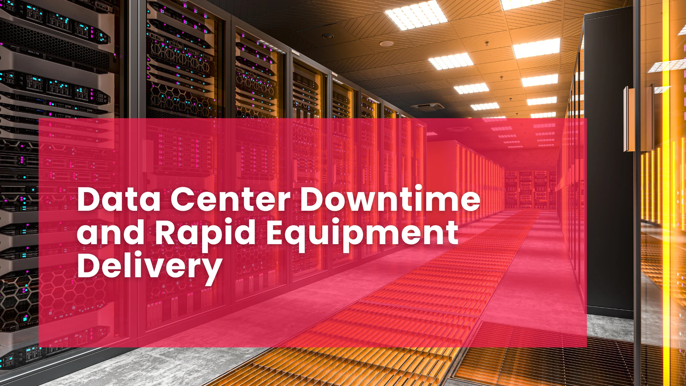 Data Center Downtime and Rapid Equipment Delivery